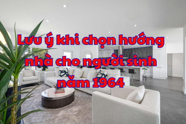 Lưu ý khi chọn hướng nhà cho người sinh năm 1964