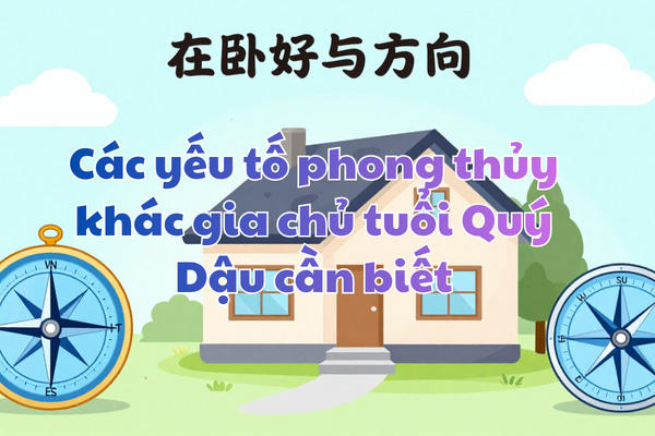 Các yếu tố phong thủy khác gia chủ tuổi Quý Dậu cần biết