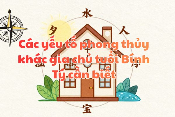 Các yếu tố phong thủy khác gia chủ tuổi Bính Tý cần biết