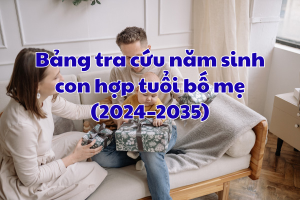Bảng tra cứu năm sinh con hợp tuổi bố mẹ (2024–2035)