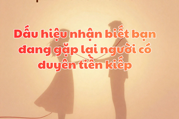 Dấu hiệu nhận biết bạn đang gặp lại người có duyên tiền kiếp